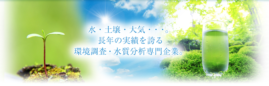 水・土壌・大気・・・。長年の実績を誇る環境調査・水質分析専門企業。